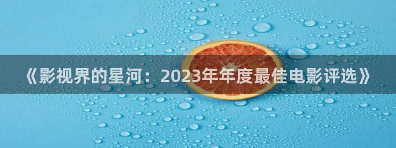 神秘电影188684.com：《影视界的星河：2023年年度最佳电影评选》
